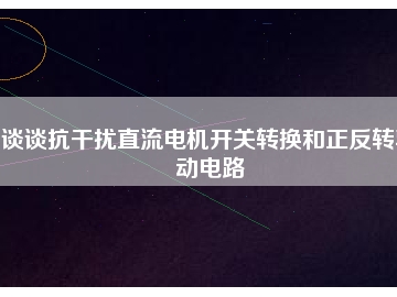 談談抗干擾直流電機開關轉換和正反轉驅動電路