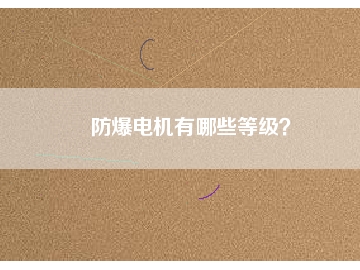 防爆電機(jī)有哪些等級？