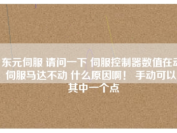 東元伺服 請問一下 伺服控制器數(shù)值在動 伺服馬達(dá)不動 什么原因??！ 手動可以。其中一個點(diǎn)