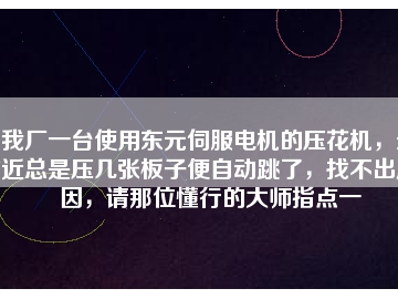 我廠一臺使用東元伺服電機(jī)的壓花機(jī)，最近總是壓幾張板子便自動跳了，找不出原因，請那位懂行的大師指點(diǎn)一