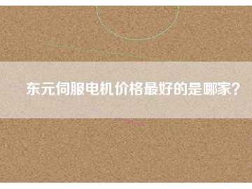 東元伺服電機(jī)價(jià)格最好的是哪家？