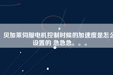 貝加萊伺服電機(jī)控制時(shí)候的加速度是怎么設(shè)置的 急急急。。。