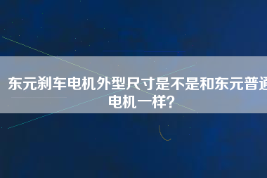 東元剎車電機外型尺寸是不是和東元普通電機一樣？