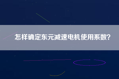 怎樣確定東元減速電機使用系數(shù)？