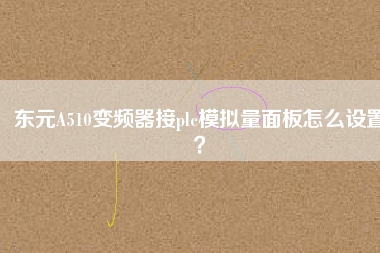 東元A510變頻器接plc模擬量面板怎么設(shè)置？