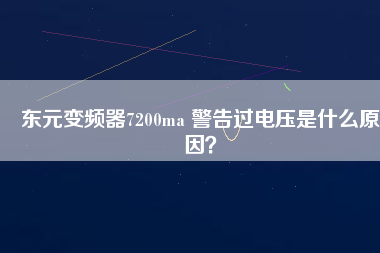 東元變頻器7200ma 警告過電壓是什么原因？