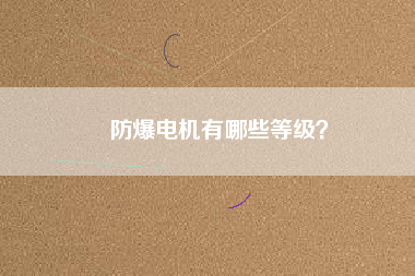 防爆電機(jī)有哪些等級？