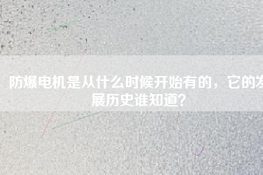 防爆電機(jī)是從什么時(shí)候開始有的，它的發(fā)展歷史誰(shuí)知道？